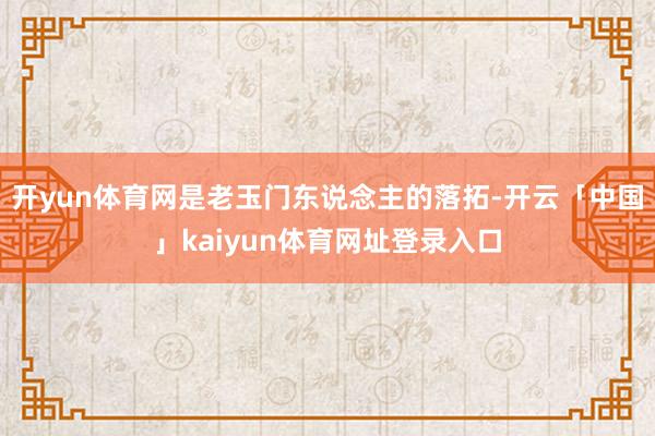开yun体育网是老玉门东说念主的落拓-开云「中国」kaiyun体育网址登录入口