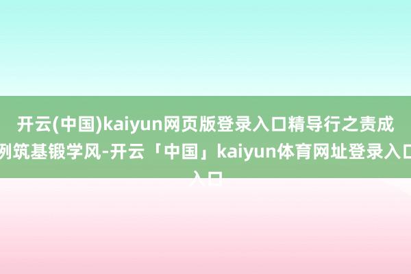 开云(中国)kaiyun网页版登录入口精导行之责成例筑基锻学风-开云「中国」kaiyun体育网址登录入口