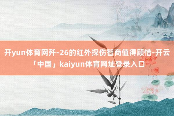 开yun体育网歼-26的红外探伤智商值得顾惜-开云「中国」kaiyun体育网址登录入口