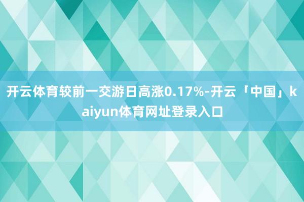 开云体育较前一交游日高涨0.17%-开云「中国」kaiyun体育网址登录入口