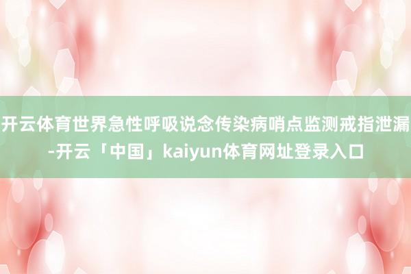开云体育世界急性呼吸说念传染病哨点监测戒指泄漏-开云「中国」kaiyun体育网址登录入口